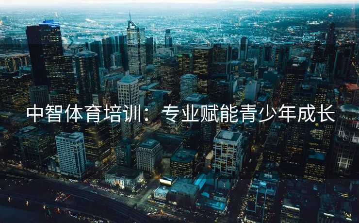 中智体育培训：专业赋能青少年成长