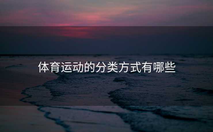 体育运动的分类方式有哪些