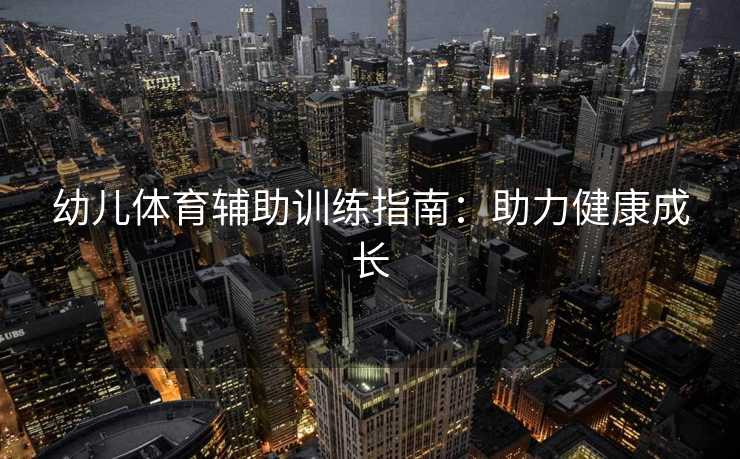 幼儿体育辅助训练指南：助力健康成长