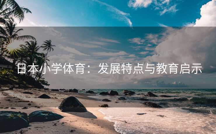 日本小学体育：发展特点与教育启示