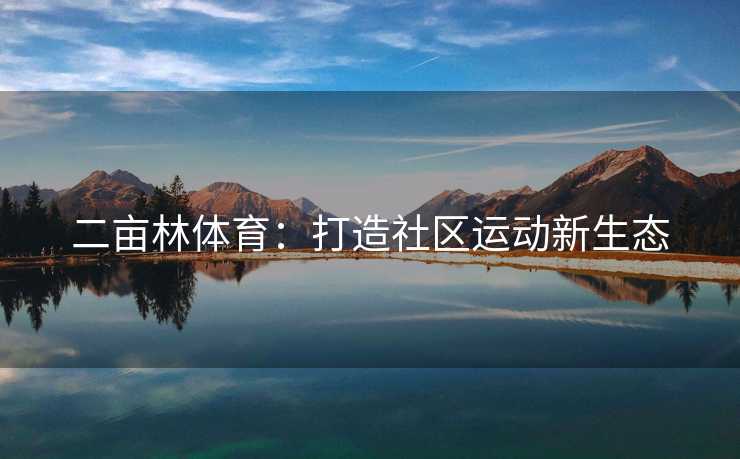 二亩林体育：打造社区运动新生态
