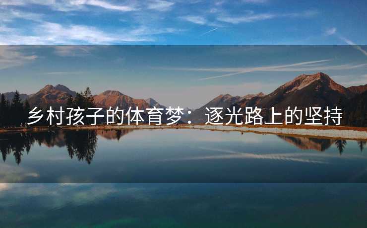 乡村孩子的体育梦：逐光路上的坚持