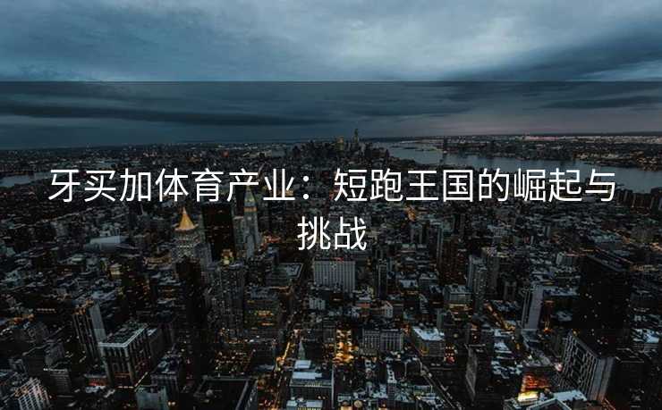 牙买加体育产业：短跑王国的崛起与挑战