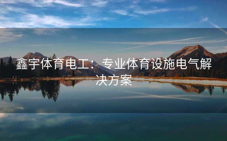 鑫宇体育电工：专业体育设施电气解决方案