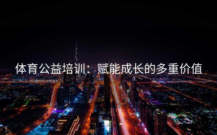 体育公益培训：赋能成长的多重价值