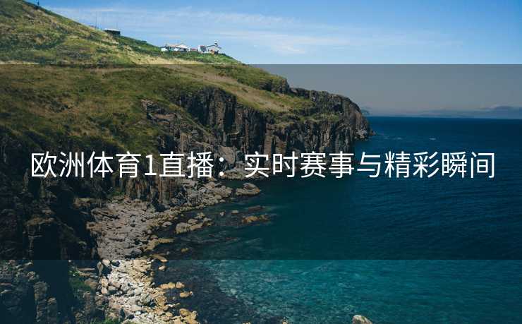 欧洲体育1直播：实时赛事与精彩瞬间