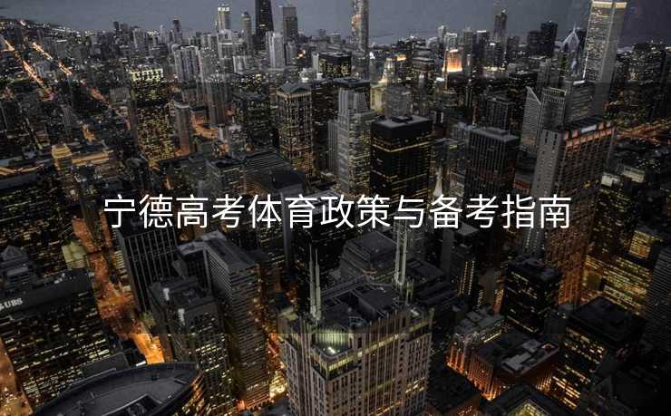 宁德高考体育政策与备考指南