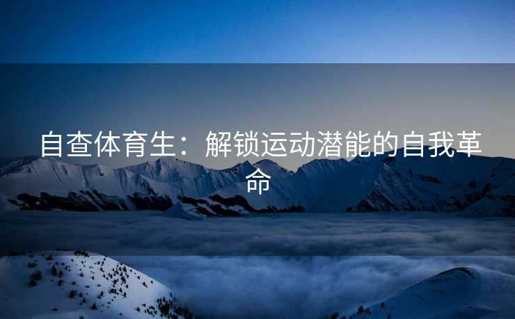 自查体育生：解锁运动潜能的自我革命