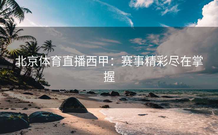 北京体育直播西甲：赛事精彩尽在掌握
