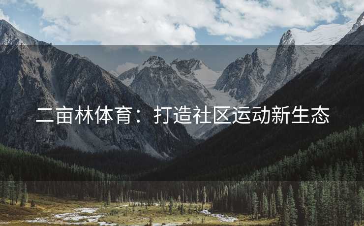 二亩林体育：打造社区运动新生态