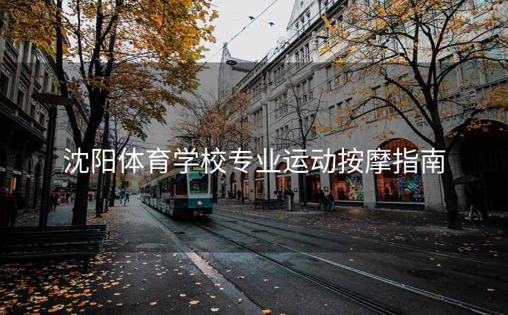沈阳体育学校专业运动按摩指南