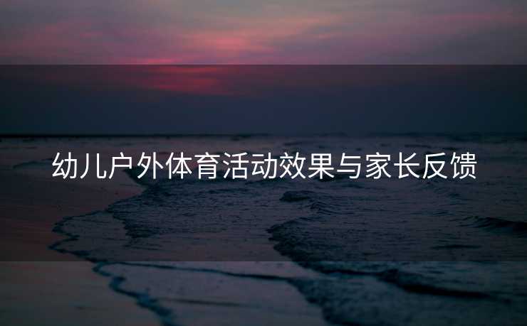 幼儿户外体育活动效果与家长反馈