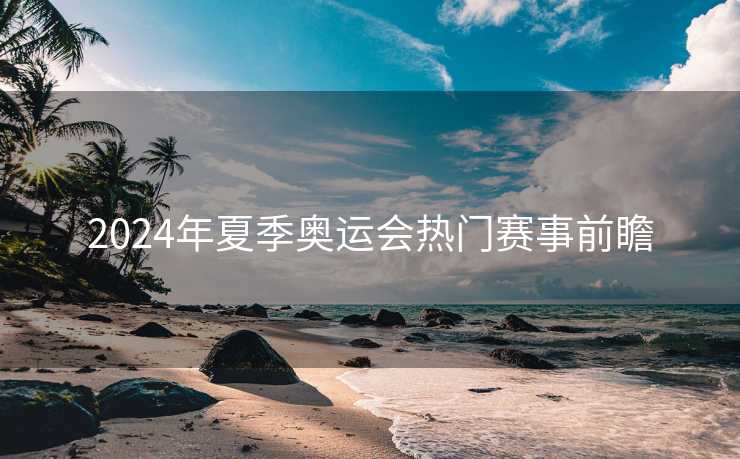 2024年夏季奥运会热门赛事前瞻