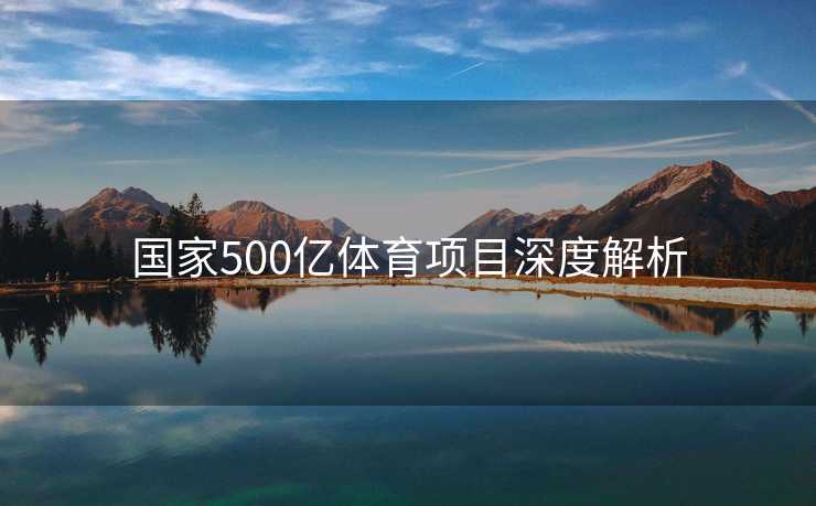 国家500亿体育项目深度解析