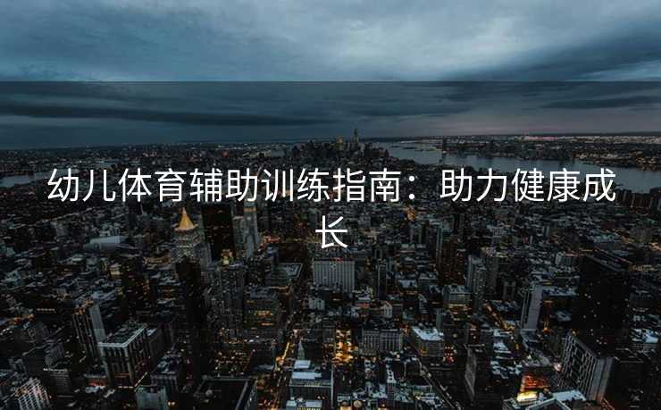 幼儿体育辅助训练指南：助力健康成长