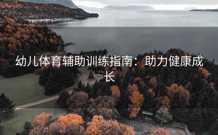 幼儿体育辅助训练指南：助力健康成长