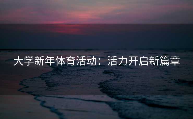 大学新年体育活动：活力开启新篇章