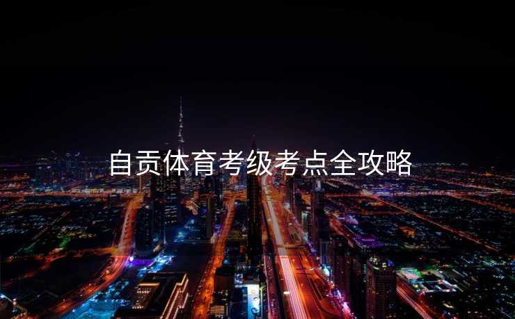 自贡体育考级考点全攻略