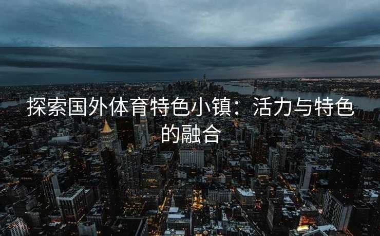 探索国外体育特色小镇：活力与特色的融合