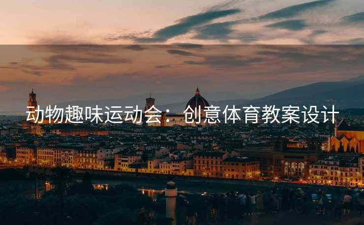 动物趣味运动会：创意体育教案设计