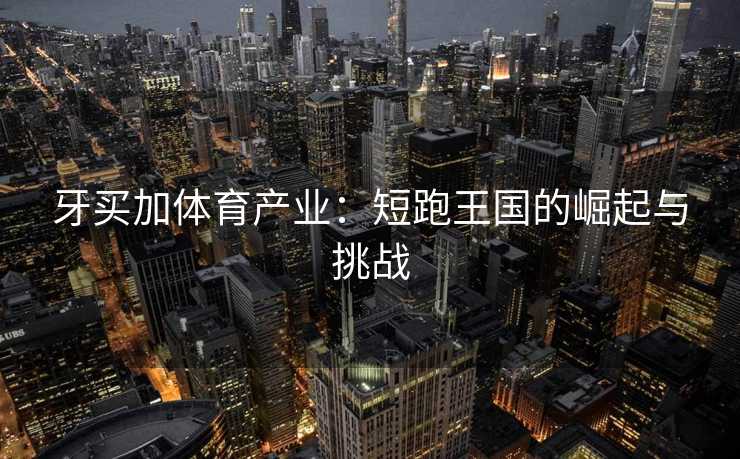 牙买加体育产业：短跑王国的崛起与挑战