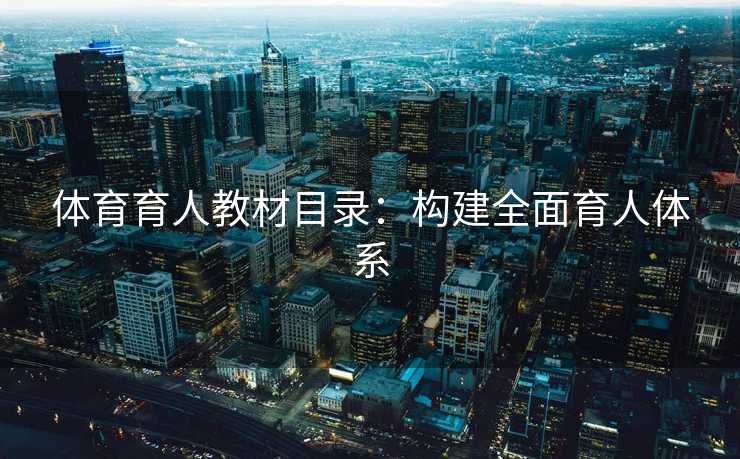 体育育人教材目录：构建全面育人体系