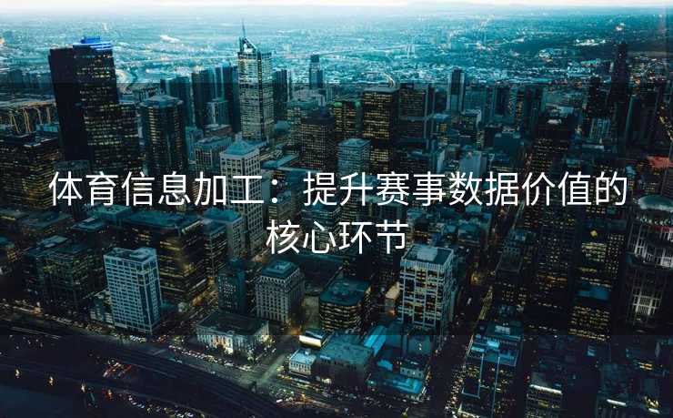 体育信息加工：提升赛事数据价值的核心环节