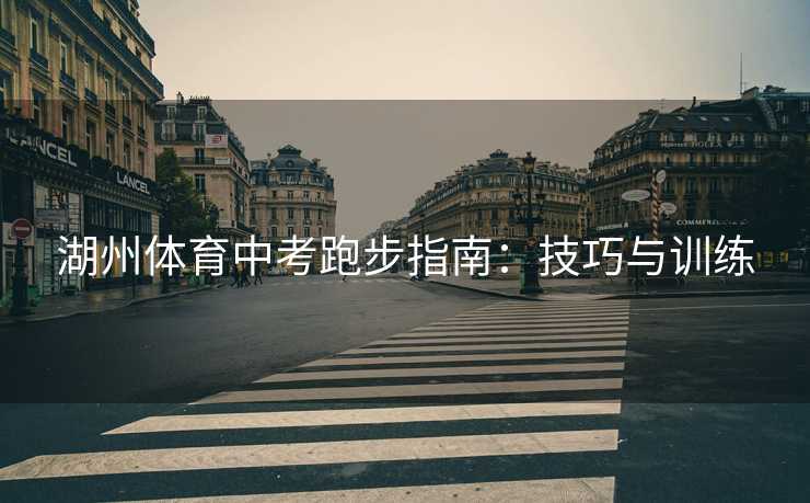 湖州体育中考跑步指南：技巧与训练