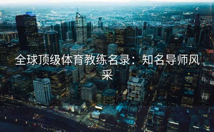 全球顶级体育教练名录：知名导师风采