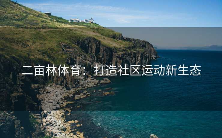 二亩林体育：打造社区运动新生态
