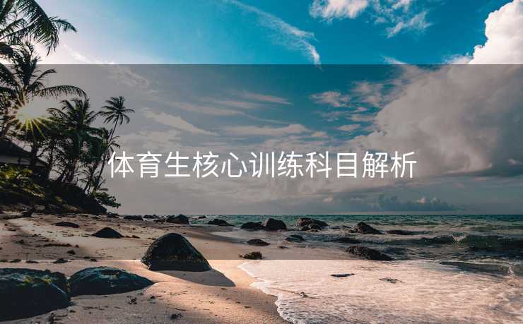 体育生核心训练科目解析