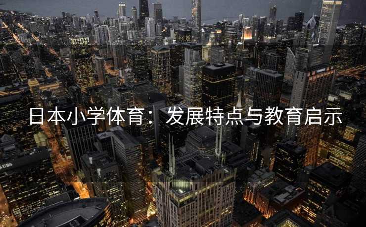 日本小学体育：发展特点与教育启示