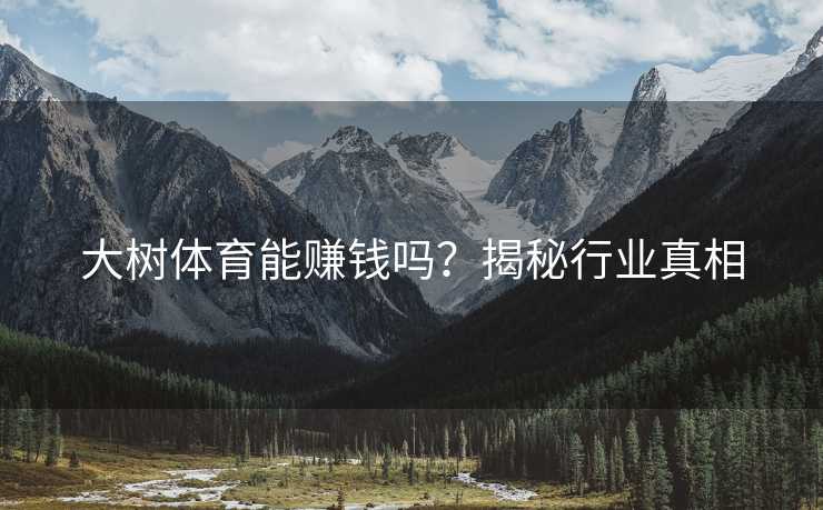 大树体育能赚钱吗？揭秘行业真相