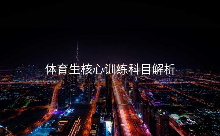 体育生核心训练科目解析