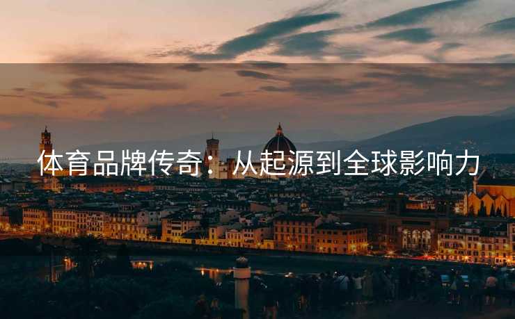 体育品牌传奇：从起源到全球影响力