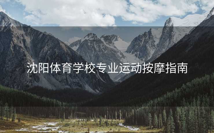 沈阳体育学校专业运动按摩指南