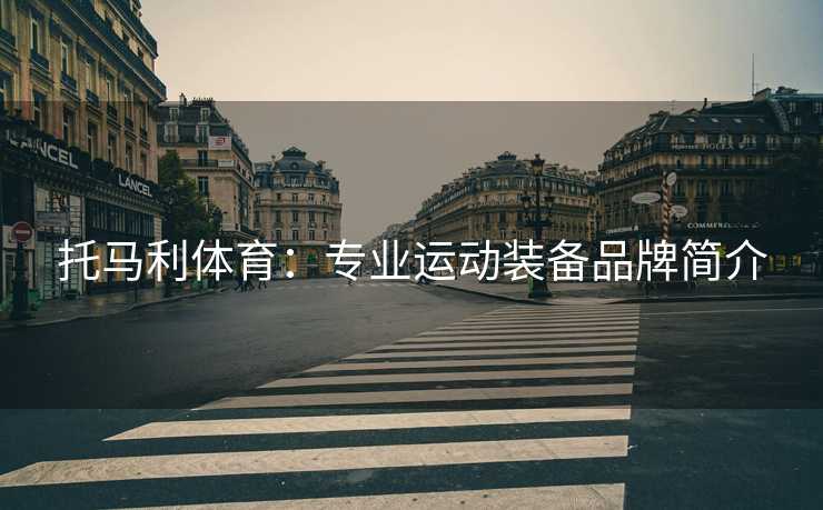 托马利体育：专业运动装备品牌简介