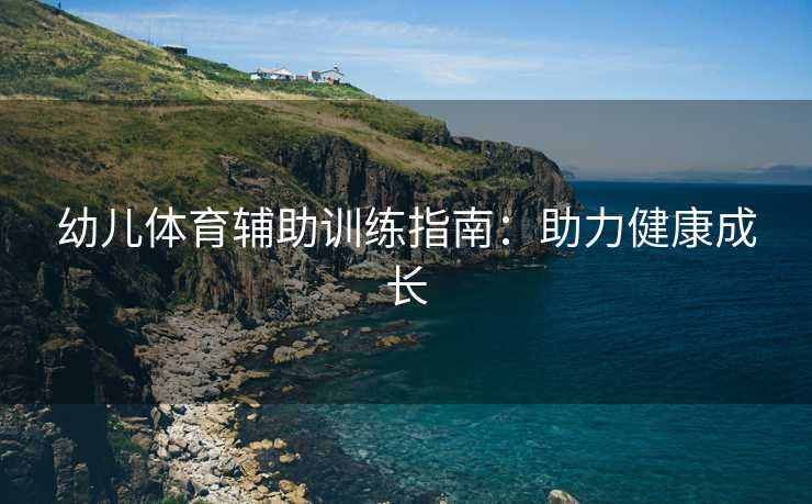 幼儿体育辅助训练指南：助力健康成长