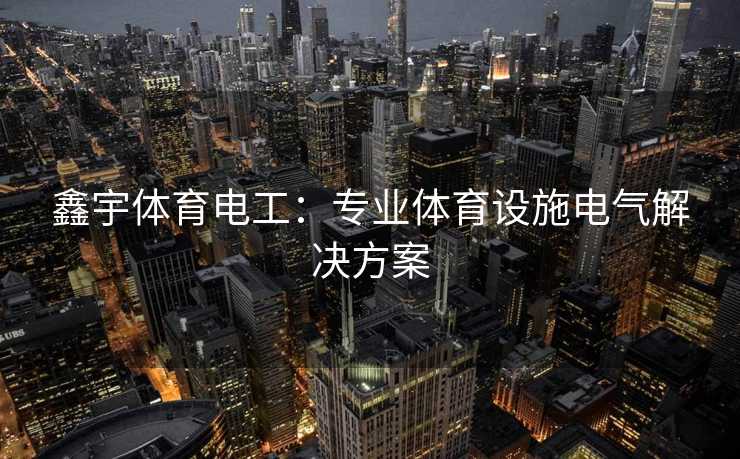 鑫宇体育电工：专业体育设施电气解决方案