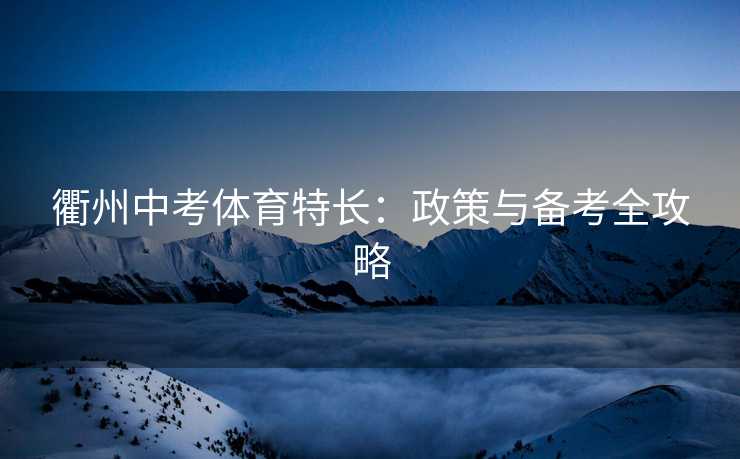 衢州中考体育特长：政策与备考全攻略