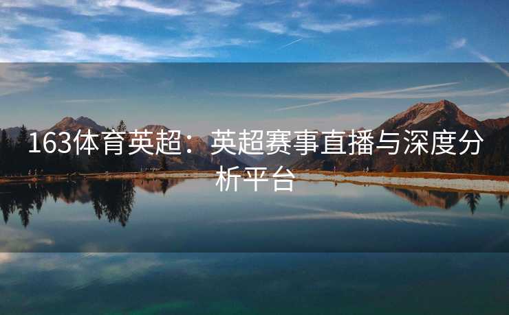 163体育英超：英超赛事直播与深度分析平台