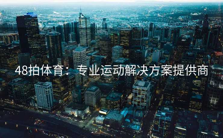 48拍体育：专业运动解决方案提供商