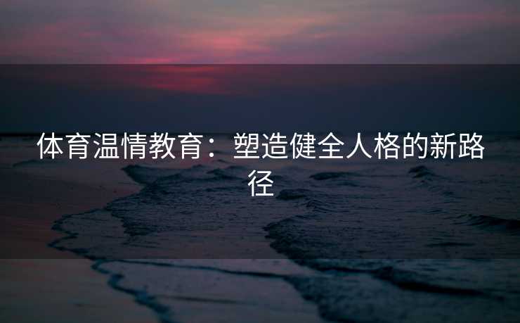 体育温情教育：塑造健全人格的新路径