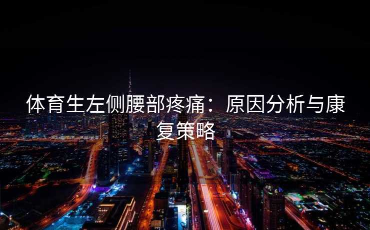 体育生左侧腰部疼痛：原因分析与康复策略
