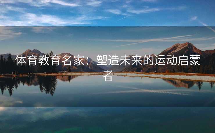 体育教育名家：塑造未来的运动启蒙者