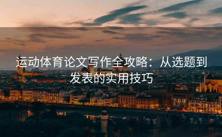 运动体育论文写作全攻略：从选题到发表的实用技巧