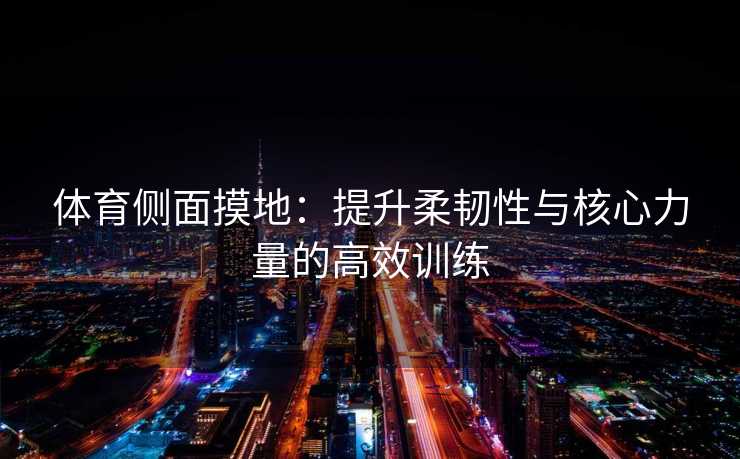 体育侧面摸地：提升柔韧性与核心力量的高效训练